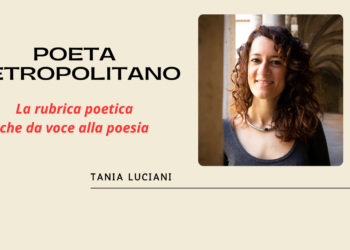 Poeta Metropolitano, la rubrica di poesia che dà voce all’inedito e agli autori dell’associazione Poesie Metropolitane